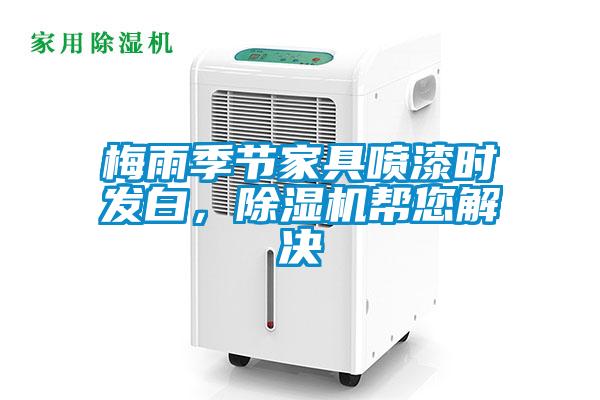 梅雨季節家具噴漆時發白，除濕機幫您解決