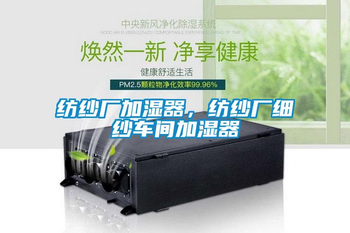 紡紗廠加濕器，紡紗廠細(xì)紗車間加濕器