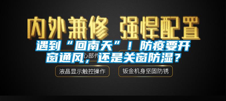 遇到“回南天”！防疫要開窗通風(fēng)，還是關(guān)窗防濕？