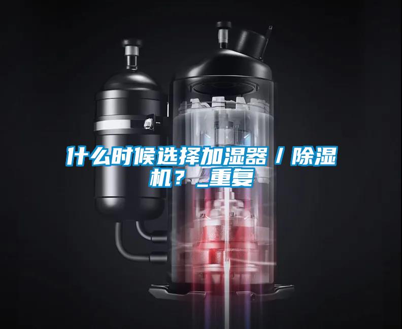 什么時候選擇加濕器／除濕機？_重復