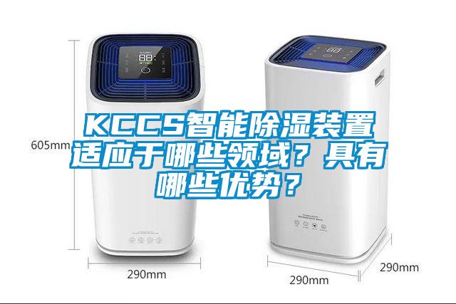 KCCS智能除濕裝置適應(yīng)于哪些領(lǐng)域？具有哪些優(yōu)勢？