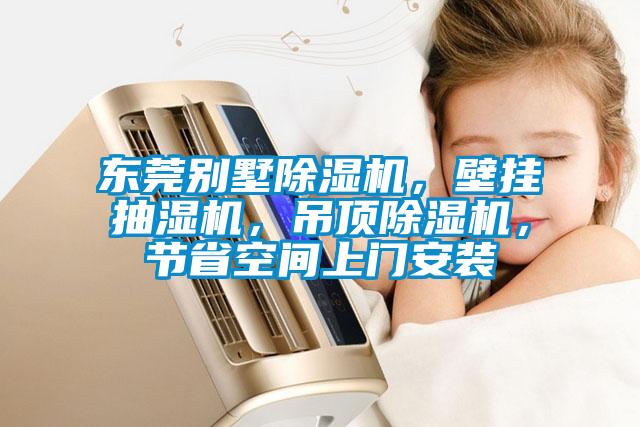 東莞別墅除濕機，壁掛抽濕機，吊頂除濕機，節(jié)省空間上門安裝