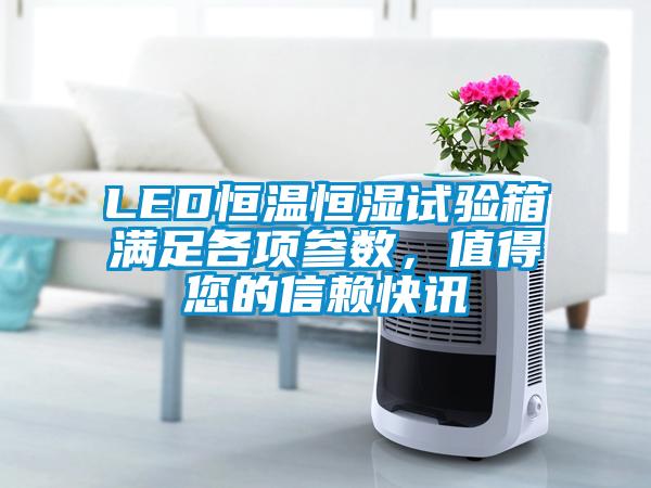 LED恒溫恒濕試驗箱滿足各項參數(shù)，值得您的信賴快訊