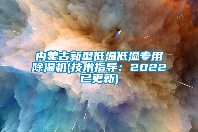 內蒙古新型低溫低濕專用除濕機(技術指導：2022已更新)