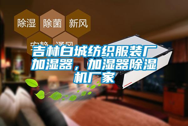 吉林白城紡織服裝廠加濕器，加濕器除濕機廠家