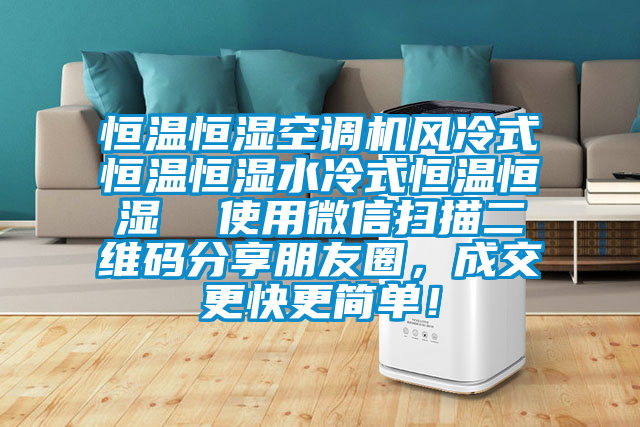 恒溫恒濕空調機風冷式恒溫恒濕水冷式恒溫恒濕  使用微信掃描二維碼分享朋友圈，成交更快更簡單！