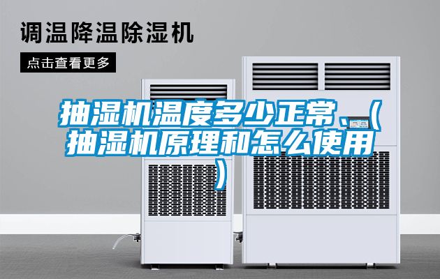 抽濕機溫度多少正常、(抽濕機原理和怎么使用)