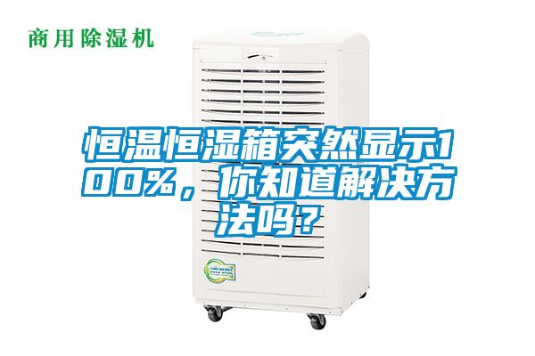 恒溫恒濕箱突然顯示100%，你知道解決方法嗎？