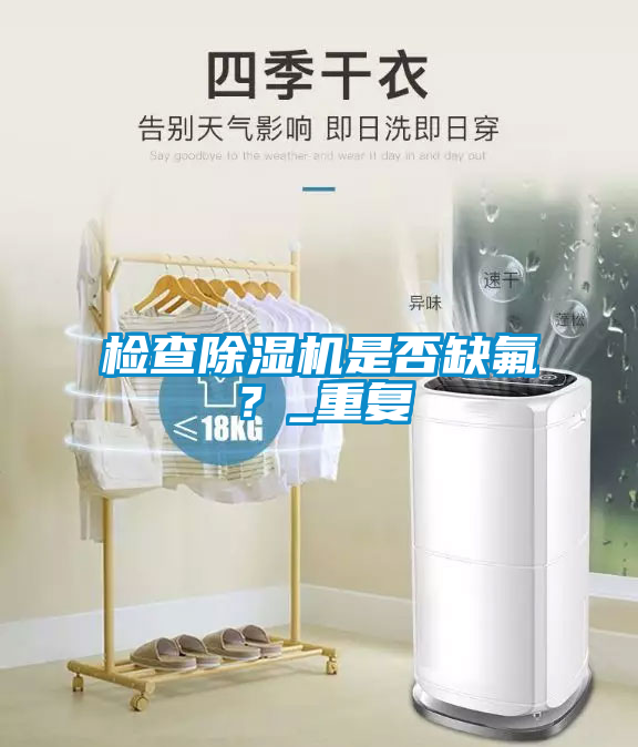 檢查除濕機是否缺氟？_重復