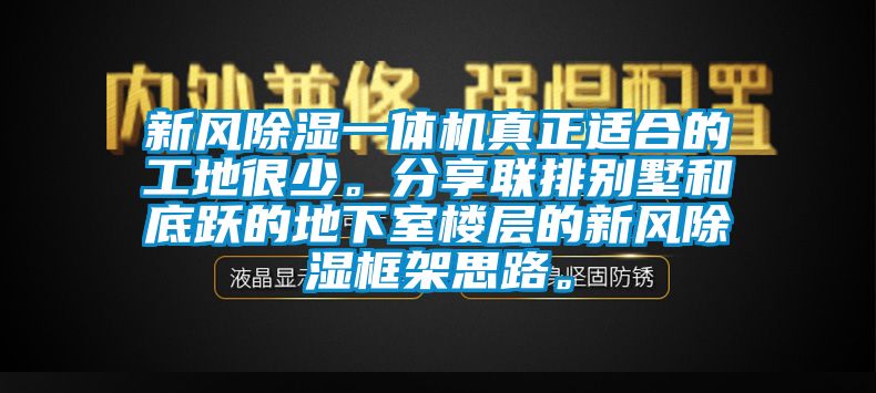 新風(fēng)除濕一體機(jī)真正適合的工地很少。分享聯(lián)排別墅和底躍的地下室樓層的新風(fēng)除濕框架思路。