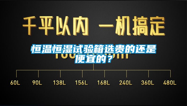 恒溫恒濕試驗箱選貴的還是便宜的？