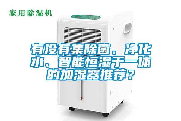 有沒有集除菌、凈化水、智能恒濕于一體的加濕器推薦？