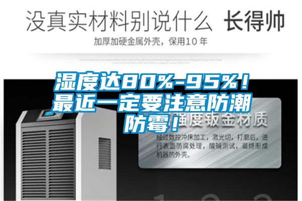 濕度達80%-95%！最近一定要注意防潮防霉！