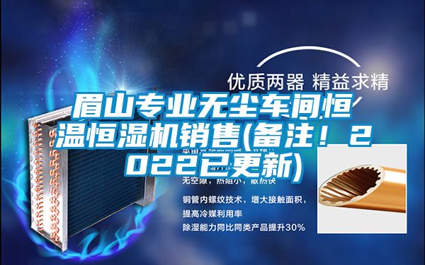 眉山專業(yè)無(wú)塵車間恒溫恒濕機(jī)銷售(備注！2022已更新)