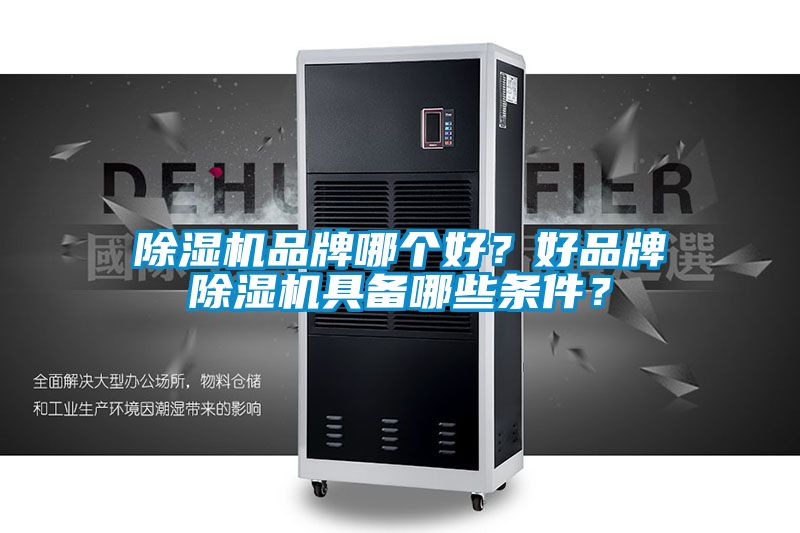 除濕機品牌哪個好？好品牌除濕機具備哪些條件？