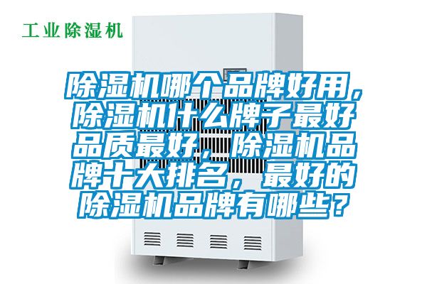 除濕機哪個品牌好用，除濕機什么牌子最好品質(zhì)最好，除濕機品牌十大排名，最好的除濕機品牌有哪些？