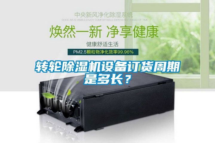 轉輪除濕機設備訂貨周期是多長？